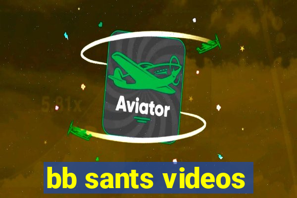 bb sants videos